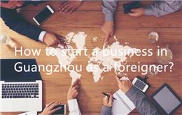 How to start a business in Guangzhou as a foreigner?